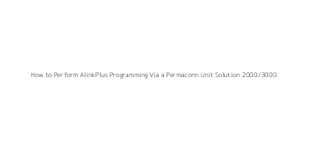 How to Perform AlinkPlus Programming Via a Permaconn Unit Solution 2000/3000